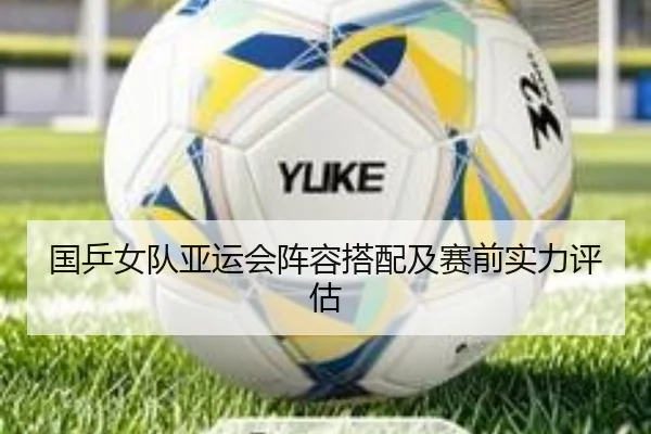 国乒女队亚运会阵容搭配及赛前实力评估